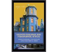 Haunted Buildings and Paranormal Spaces: Indianapolis, Cincinnati and Columbus, Ohio