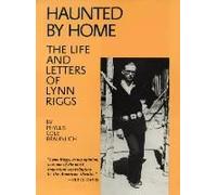 Haunted By Home: The Life And Letters Of Lynn Riggs