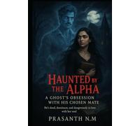 Haunted by the Alpha: A Ghost’s Obsession with His Chosen Mate: He’s dead, dominant, and dangerously in love with her soul