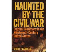 Haunted by the Civil War: Cultural Testimony in the Nineteenth-century United States