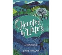 Haunted by Waters A Journey into the Irish Countryside by Daire Whelan Daire Whelan (Auteur)