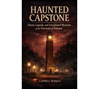Haunted Capstone: Ghosts, Legends, and Unexplained Mysteries of the University of Alabama