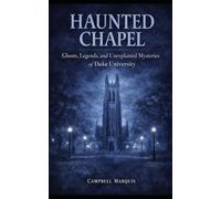 Haunted Chapel: Ghosts, Legends, and Unexplained Mysteries of Duke University