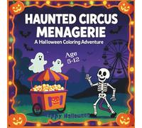 Haunted Circus Menagerie: A Halloween Coloring Adventure: Step Right Up for Ghostly Clowns, Skeleton Acrobats, and Creepy Carnival Fun!