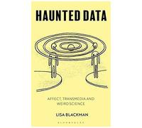 Haunted Data: Affect, Transmedia And Weird Science