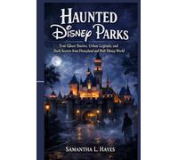 Haunted Disney Parks: True Ghost Stories, Urban Legends, and Dark Secrets From Disneyland and Walt Disney World