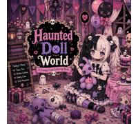 Haunted Doll World: Creepy Cute Gothic Coloring Book with Haunted Dolls, Little Ghosts, Kawaii Horror Scenes, Dark Fantasy Art and Spooky Cute Adventures