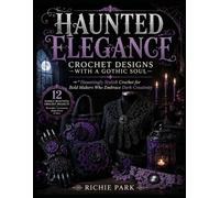 HAUNTED ELEGANCE: CROCHET DESIGNS WITH A GOTHIC SOUL: Hauntingly Stylish Crochet for Bold Makers Who Embrace Dark Creativity