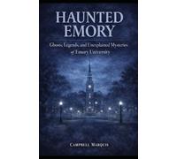 Haunted Emory: Ghosts, Legends, and Unexplained Mysteries of Emory University