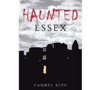 Haunted Essex, Haunted Series Carmel King (Auteur)