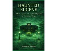 Haunted Eugene: Ghosts, Legends, and Unexplained Mysteries of University of Oregon