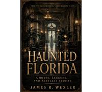 Haunted Florida: Ghosts, Legends, and Restless Spirits