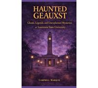 Haunted Geauxst: Ghosts, Legends, and Unexplained Mysteries at Louisiana State University