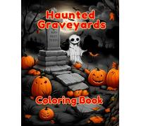 Haunted Graveyards Coloring Book: Coloring Book for Adults and Teens Featuring Relaxing/ Coloring Pages with Spooky Cemetery and Ghostly, skulls, mummies