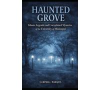 Haunted Grove: Ghosts, Legends, and Unexplained Mysteries at the University of Mississippi