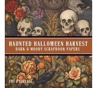 Haunted Halloween Harvest Dark & Moody Scrapbook Papers: Macabre Botanical Designs with Rustic Florals, Autumn Decay, and Creepy Harvest Elements