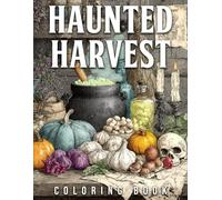 Haunted Harvest Coloring Book: Cute and Creepy Autumn Garden Coloring Pages Featuring Spooky Pumpkins, Spirits, and Moonlit Nights for Teens & Grownups to Enjoy