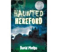 Haunted Hereford (Haunted (History Press)) - [Version Originale] David Phelps (Auteur)