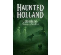 Haunted Holland: Gelderland - Shadows of the Past