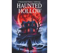 Haunted Hollow A Paranormal Fantasy Anthology: Ten Spooky YA Horror Stories About Ghosts, Haunted Towns, and Supernatural Mysteries