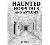 Haunted Hospitals and Asylums of America: Ghosts, Spirits, Paranormal Legends, and Forgotten Asylums Coloring Book for Adults and Teens