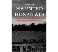 Haunted Hospitals: Ghostly Encounters And Paranormal Phenomena In Medical Facilities (Lee Brickley's Paranormal X-Files)