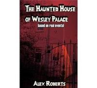 Haunted House of Wesley Palace - Alex Roberts - Amazon Digital Services LLC KDP - Livre en Anglais Alex RobertsAlex Roberts (Auteur)