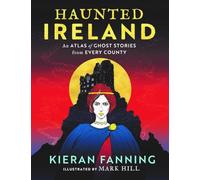 Haunted Ireland: An Atlas of Spooky Tales from Every County