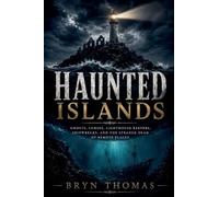 Haunted Islands: Ghosts, Curses, Lighthouse Keepers, Shipwrecks, and the Strange Dead of Remote Places