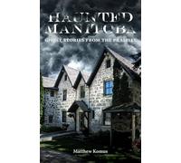 Haunted Manitoba: Ghost Stories from the Prairies