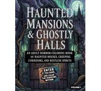 Haunted Mansions & Ghostly Halls: An Adult Horror Coloring Book of Haunted Houses, Creeping Corridors, and Restless Spirits: Enter If You Dare, and Color the Shadows Within