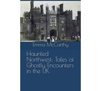 Haunted Northwest: Tales Of Ghostly Encounters In The Uk