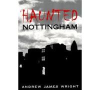 Haunted Nottingham (Haunted Britain S.) Wright, Andrew (Auteur)