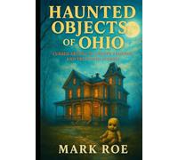 Haunted Objects of Ohio: Cursed Artifacts, Creepy Legends, and True Ohio Stories