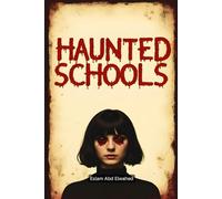 Haunted Schools: 100 True Horror Stories of Ghostly Students and Dark Legends