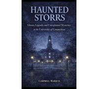 Haunted Storrs: Ghosts, Legends, and Unexplained Mysteries of the University of Connecticut