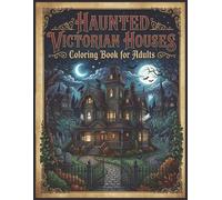 Haunted Victorian Houses Coloring Book for Adults 60 Gothic Grayscale Illustrations: A Dark Eerie Experience Filled with Abandoned Houses Creepy Details and Atmospheric Scenes