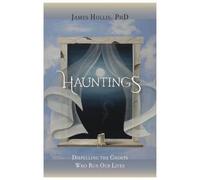 Hauntings - Dispelling The Ghosts Who Run Our Lives