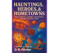 Hauntings, Heroes, & Hometowns: Tales of ghosts, nostalgia, superpowers, and other common nouns