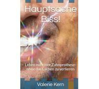 Hauptsache Biss!: Leben mit einer Zahnprothese-ohne das Lachen zu verlieren