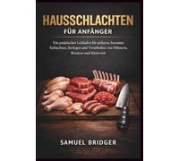 Hausschlachten für Anfänger: Ein praktischer Leitfaden für sicheres, humanes Schlachten, Zerlegen und Verarbeiten von Hühnern, Rindern und Kleinvieh