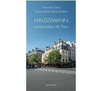 Haussmann conservateur de Paris Françoise Choay (Auteur), Vincent Sainte-Marie-Gauthier (Auteur), Jean-Bernard Vialles (Photographie)