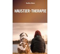HAUSTIER-THERAPIE: EIN VOLLSTÄNDIGES HANDBUCH, UM DIE HEILENDE KRAFT DER HAUSTIERTHERAPIE UND IHRE ROLLE FÜR DAS KÖRPERLICHE UND GEISTIGE WOHLBEFINDEN DERJENIGEN ZU VERSTEHEN, DIE SIE ANWENDEN