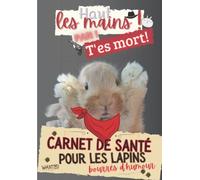 Haut les mains ! Pan ! T'es mort ! Carnet de santé pour les lapins bourrés d'humour: 52 fiches à remplir pour s'en occuper et lui éviter des maladies ... pour des propriétaires débutants et avertis