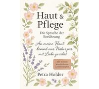 Haut & Pflege - Die Sprache der Berührung: An meine Haut kommt nur Natur pur - mit Liebe gerührt