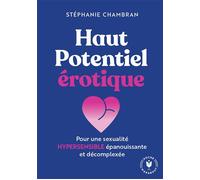 Haut potentiel érotique Pour une sexualité hypersensible épanouissante et décomplexée - Stéphanie Chambran - Marabout - Poche - Guide