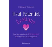 Haut Potentiel Érotique Pour une sexualité HYPERSENSIBLE épanouissante et décomplexée - Stéphanie Chambran - Flammarion - broché - Guide