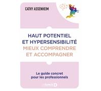 Haut potentiel et hypersensibilité : mieux comprendre et accompagner Le guide concret pour les professionnels - Cathy Assenheim - De Boeck Supérieur - broché - Guide