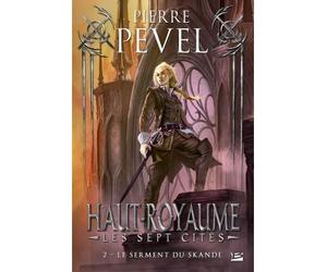 Haut-Royaume - Les Sept Cités, T2 : Le serment du Skande Les sept cités - Pierre Pevel - Bragelonne - broché - Roman