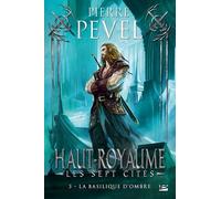 Haut-Royaume - Les Sept Cités - Tome 3 - La Basilique D'ombre